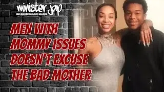 MEN WITH MOMMY ISSUES DOESN'T EXCUSE THE BAD MOTHER