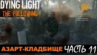 DYING LIGHT: THE FOLLOWING Прохождение Часть 11 - Азарт Кладбище