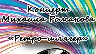 Концерт Михаила Романова, «Ретро – шлягер»