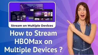 How to Stream HBO Max on Multiple Devices ? - Step-By-Step