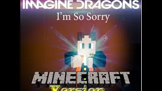 Imagine Dragons - I'm So Sorry (Unofficial Music Video and Minecraft Parody)