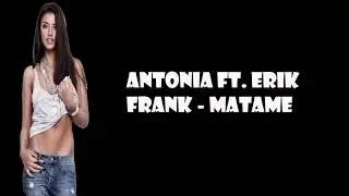 ANTONIA feat  Erik Frank - Matame (LYRICS)