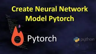 Create Neural Network model Pytorch