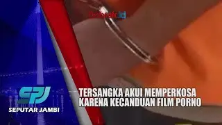 KASUS PEMERKOSAAN DI SUNGAI GELAM||TERSANGKA AKUI MEMPERKOSA KARENA KECANDUAN FILM PORNO