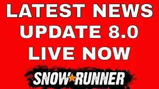 SNOWRUNNER LATEST NEWS UPDATE 8.0 LIVE PS4 XBOX PC