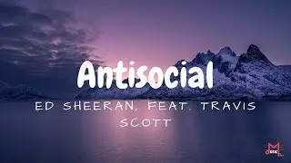 Antisocial, Ed Sheeran (Feat. Travis Scott) (Lyrics)