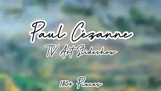 Paul Cézanne TV Art Slideshow | High Resolution w/ Piano Background Music | Over 180 Pieces