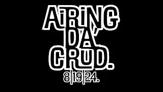 Airing Da' Crud 8|19|24
