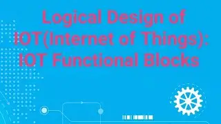 Logical Design of IoT(Part 1): IoT Functional Blocks