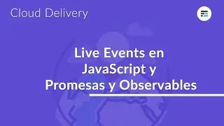 Live events con JavaScript, Promesas vs Observables - Cloud Delivery