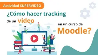 Actividad SUPER VIDEO: Cómo hacer tracking de un video en un curso en Moodle