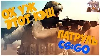 ОХ УЖ ЭТОТ КЭШ. Патруль CS:GO