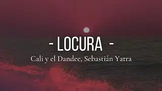 Locura - Cali y el Dandee, Sebastián Yatra / Letra