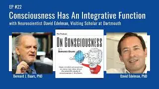 #22 — Consciousness Has an Integrative Function with Neuroscientist, David Edelman
