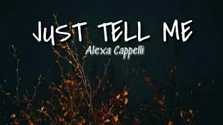 JUST TELL ME (lyrics) | Alexa Cappelli