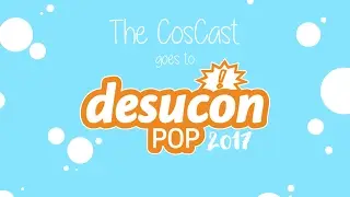 The CosCast goes to Desucon Pop 2017
