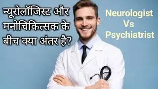 न्यूरोलॉजिस्ट और मनोचिकित्सक के बीच क्या अंतर है? Neurologist Vs Psychiatrist
