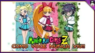 As Meninas Super Poderosas Z Como Você Nunca Viu !!! | Sabedoria