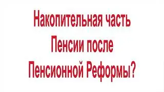 Накопительная часть Пенсии после Пенсионной Реформы