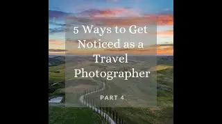 5 Ways to Get Noticed as a Travel Photographer (Part 4)