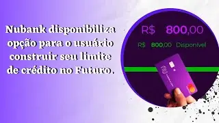 Nubank disponibiliza opção para o usuário construir seu limite de crédito