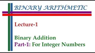 Binary Arithmetic || Lecture-1 -  Binary Addition for Integer Numbers