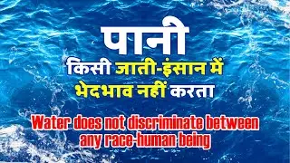 पानी किसी जाती-इंसान में भेदभाव नहीं करता - Water does not discriminate between any race-human being