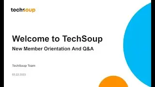 Welcome to TechSoup New Member Orientation and Q&A (March 2023)