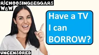 WbW | Ep. 260 | r/choosingbeggars | "Have a TV I can BORROW?"