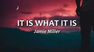 Jamie Miller - It Is What It Is | Lyrics