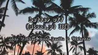 Alan Walker, Dash Berlin & Vikkstar - Better Off (Alone, Pt. III) ( lyrics)