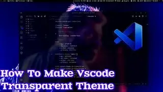 How to make Vscode Transparent Theme Extension 