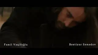 Famil Vaqifoğlu - Bəxtiyar Səmədov