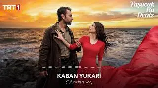 KABAN YUKARİ(TULUM VERSİYON) 🎧 | Taşacak Bu Deniz Dizi Müziği