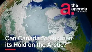 Shoring Up Canada's Arctic Sovereignty | The Agenda