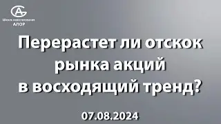 Перерастет ли отскок рынка акций в восходящий тренд? 07.08.2024