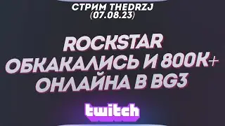 Стрим TheDRZJ (07.08.2023) - ROCKSTAR обкакались и 800к+ онлайна в BG3