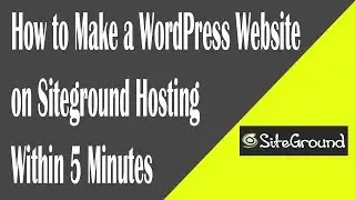 How to Make a WordPress Website on Siteground Hosting Within 5 Minutes