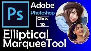 How to use Elliptical Marquee Tool in Adobe Photoshop - Class 10