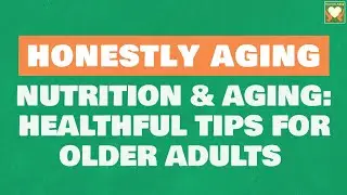 Nutrition and Aging: Healthful Tips for Older Adults