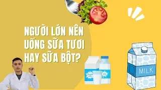 NGƯỜI LỚN NÊN UỐNG SỮA TƯƠI HAY SỮA BỘT?