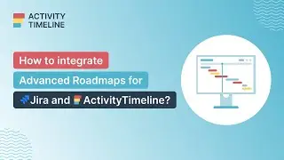 Maximizing Jira with ActivityTimeline and Advanced Roadmaps Integration