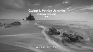 C.Vogt & Patrick Jeremic - When We Dip Radio #16 [19.5.17]