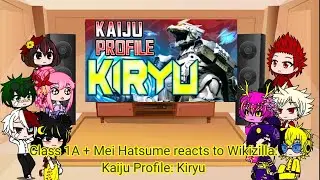 Class 1A + Mei Hatsume reacts to Wikizilla Kaiju Profile: Kiryu