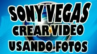 Video de Fotografías o Imágenes con Sony Vegas