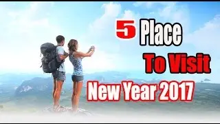 5 Top Place To Visit In New Year 2017
