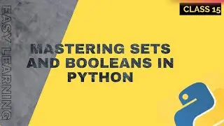 Mastering Sets and Booleans in Python: A Comprehensive Guide | Class 15 | Python Bootcamp 2023