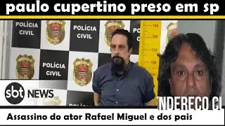 Paulo Cupertino Assassino do Ator Rafael Miguel foi preso policia civil fala sobre prisão de Paulo C
