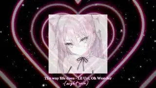 The way life does (you get over it) - Lil Uzi, Oh Wonder ( speed up nightcore tiktok version)
