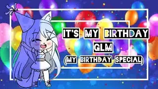 It's My Birthday || GLM ~ (my birthday special)